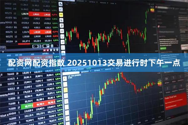配资网配资指数 20251013交易进行时下午一点